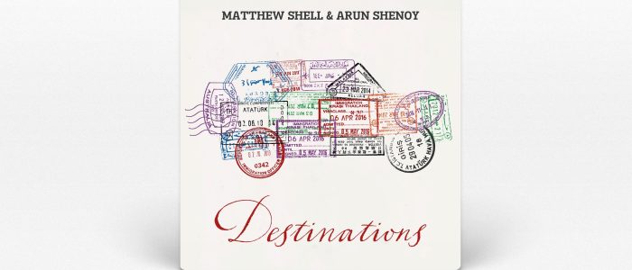 Matthew Shell & Arun Shenoy - Destinations